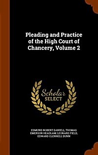 Pleading and Practice of the High Court of Chancery, Volume 2 (Hardcover)