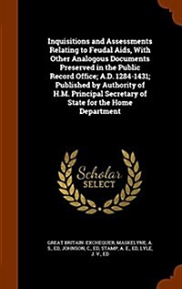 Inquisitions and Assessments Relating to Feudal AIDS, with Other Analogous Documents Preserved in the Public Record Office; A.D. 1284-1431; Published (Hardcover)
