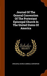 Journal of the General Convention of the Protestant Episcopal Church in the United States of America (Hardcover)