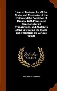 Laws of Business for All the States and Territories of the Union and the Dominion of Canada. with Forms and Directions for All Transactions, and Abstr (Hardcover)