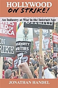 Hollywood on Strike!: An Industry at War in the Internet Age - The Writers Guild (Wga) Strike and Screen Actors Guild (Sag) Stalemate (Enter (Paperback)