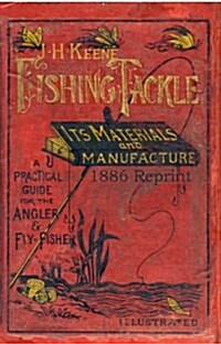 J.H. Keene Fishing Tackle Its Materials and Manufacture 1886 Reprint (Paperback)