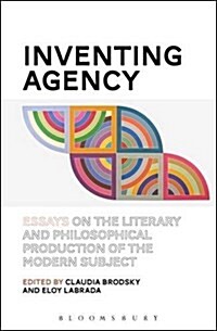 Inventing Agency: Essays on the Literary and Philosophical Production of the Modern Subject (Hardcover)