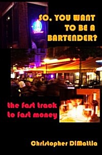 So, You Want to Be a Bartender?: The Fast Track to Fast Money (Paperback)