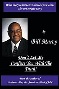 Dont Let Me Confuse You with the Truth (Paperback)
