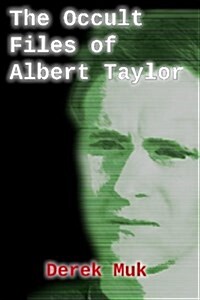 The Occult Files of Albert Taylor: A Collection of Mysterious Cases from the World of the Supernatural (Paperback)