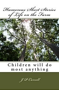 Humorous Short Stories of Life on the Farm: Children Will Do Most Anything (Paperback)