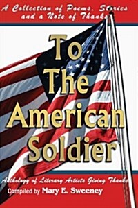 To the American Soldier: A Collection of Poems, Stories, and Note of Thanks (Paperback)