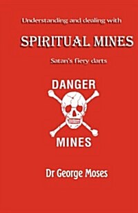 Understanding and Dealing with Spiritual Mines: Satans Fiery Datrs (Paperback)