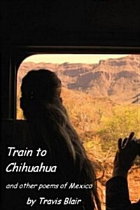 Train to Chihuahua and Other Poems of Mexico (Paperback)