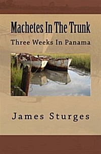 Machetes in the Trunk: Three Weeks in Panama (Paperback)