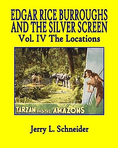 Edgar Rice Burroughs and the Silver Screen Vol. IV the Locations (Paperback)