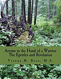 Arrows in the Hand of a Warrior: The Epistles and Revelation (Paperback)