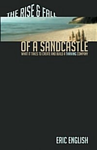 The Rise and Fall of a Sandcastle: What It Takes to Create and Build a Thriving Company (Paperback)