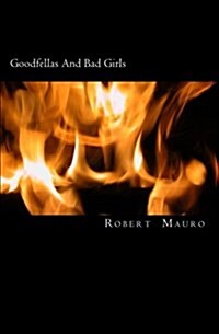 Goodfellas and Bad Girls: A Tale of Lust, Love and Larceny (Paperback)