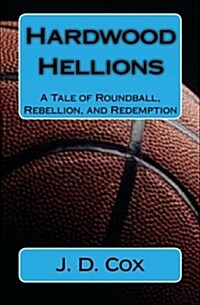 Hardwood Hellions: A Tale of Roundball, Rebellion, and Redemption (Paperback)