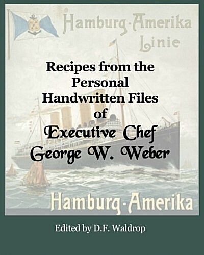 Recipes from the Personal Handwritten Files of Executive Chef George W. Weber (Paperback)