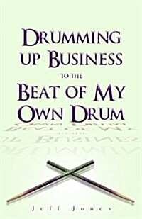 Drumming Up Business-To the Beat of My Own Drum (Paperback)