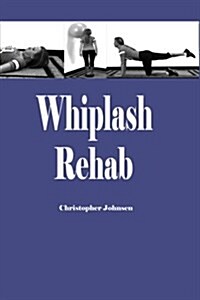 Whiplash Rehab: Management and Treatment of Auto Injuries (Paperback)