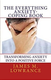 The Everything Anxiety-Coping Book: Transforming Anxiety Into a Positive Force (Paperback)