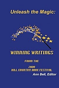 Unleash the Magic: : Winning Writings from the 2009 Hill Country Book Festival (Paperback)