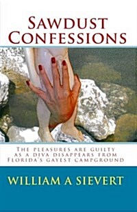 Sawdust Confessions: The Pleasures Are Guilty as a Diva Disappears from Floridas Gayest Campground (Paperback)
