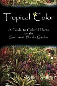 Tropical Color: A Guide to Colorful Plants for the Southwest Florida Garden (Paperback)