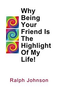 Why Being Your Friend Is the Highlight of My Life! (Paperback)