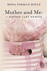 Mother and Me: A Mother Care Memoir (Paperback)