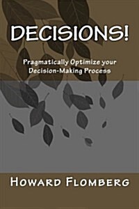 Decisions!: Pragmatically Optimize Your Decision-Making Process (Paperback)