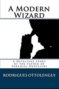 A Modern Wizard: A Detective Story by the Father of Forensic Dentistry (Paperback)