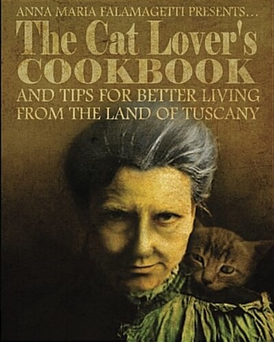 Anna Maria Falamagetti Presents...the Cat Lovers Cookbook: (And Tips for Better Living from the Land of Tuscany) (Paperback)