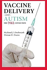 Vaccine Delivery and Autism (the Latex Connection) (Paperback)