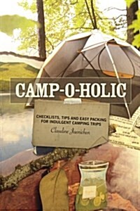 Camp-O-Holic: Checklists, Tips and Easy Packing for Indulgent Camping Trips (Paperback)