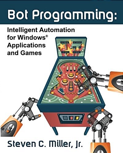 Bot Programming: Intelligent Automation for Windows Applications and Games (Paperback)