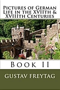 Pictures of German Life in the Xviith & Xviiith Centuries: Book II (Paperback)