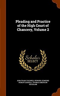 Pleading and Practice of the High Court of Chancery, Volume 2 (Hardcover)