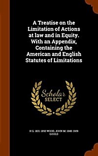 A Treatise on the Limitation of Actions at Law and in Equity. with an Appendix, Containing the American and English Statutes of Limitations (Hardcover)