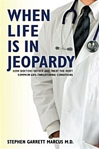 When Life Is in Jeopardy: How Doctors Detect and Treat the Most Common Life-Threatening Conditions (Paperback)