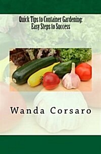 Quick Tips to Container Gardening: Easy Steps to Success (Paperback)