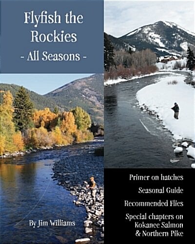 Flyfish the Rockies - All Seasons -: Primer on Hatches Seasonal Guide Recommended Flies Special Chapters on Kokanee Salmon & Northern Pike (Paperback)