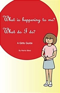 What Is Happening to Me? What Do I Do?: Maria Baez (Paperback)