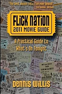 Flick Nation: 2011 Movie Guide: A Practical Guide to Whats on Tonight (Paperback)