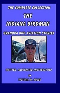 The Indiana Birdman: Grandpa Bud Aviation Stories, the Complete Collection (Paperback)
