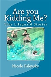 Are You Kidding Me?: True Lifeguard Stories (Paperback)