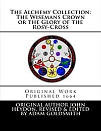 The Alchemy Collection: The Wisemans Crown or the Glory of the Rosy-Cross (Paperback)