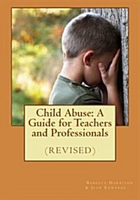 Child Abuse: A Guide for Teachers and Professionals (Revised) (Paperback)