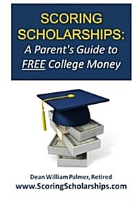 Scoring Scholarships: A Parents Guide to Free College Money: (eBook Edition Available) (Paperback)