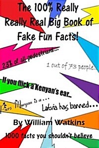 The 100% Really Really Real Big Book of Fake Fun Facts: 1000 Facts You Shouldnt Believe (Paperback)