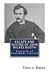 Escape and Suicide of John Wilkes Booth: Assassin of President Lincoln (Paperback)